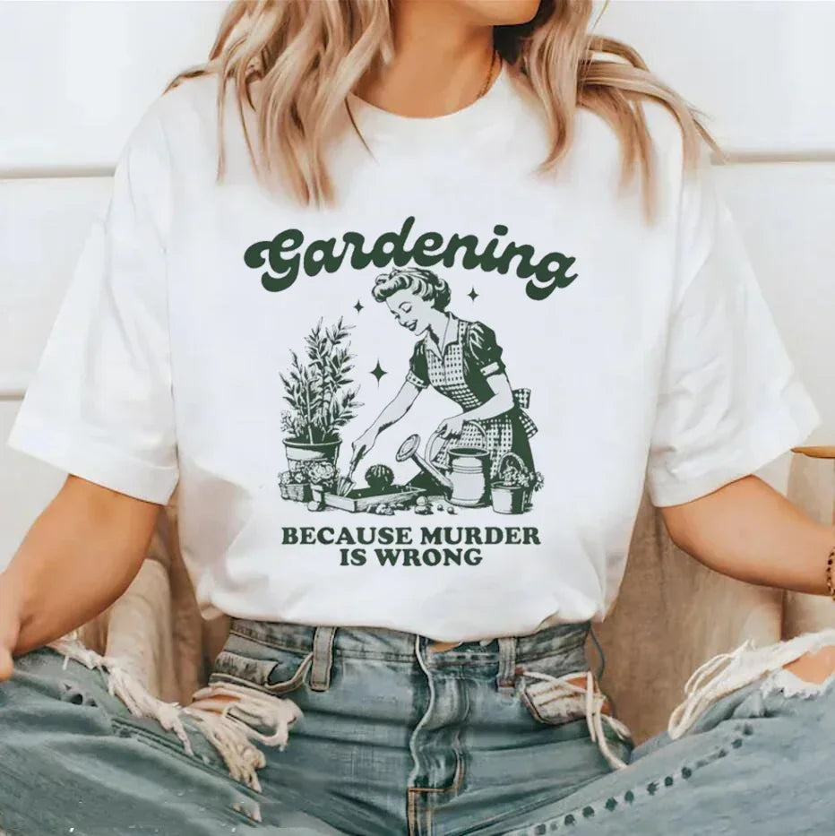 Gardening Because Murder Is Wrong Women T-Shirt Oversized Kawaii Print T Shirt Aesthetic Shirt Harajuku Streetwear Clothes Egirl